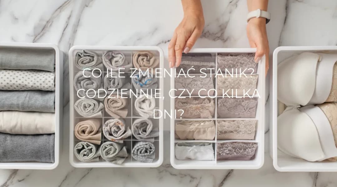 Co ile zmieniać stanik? Poznaj zasady higieny i komfortu